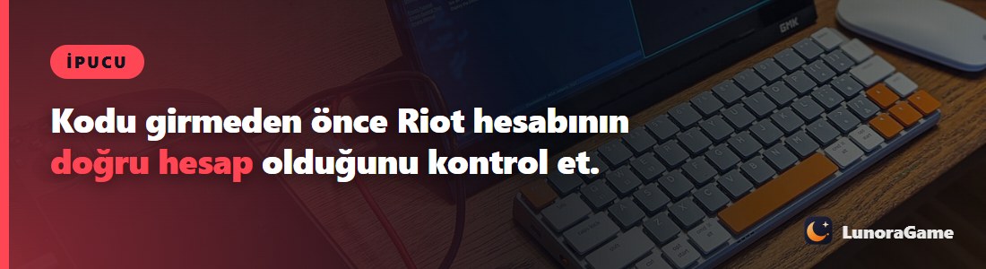 İpucu: Kodu girmeden önce Riot hesabının doğru hesap olduğunu kontrol et.